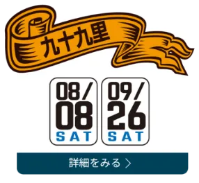 九十九里 08/09(SAT) 09/06(SAT) 09/14(SUN) 09/27(SAT)
